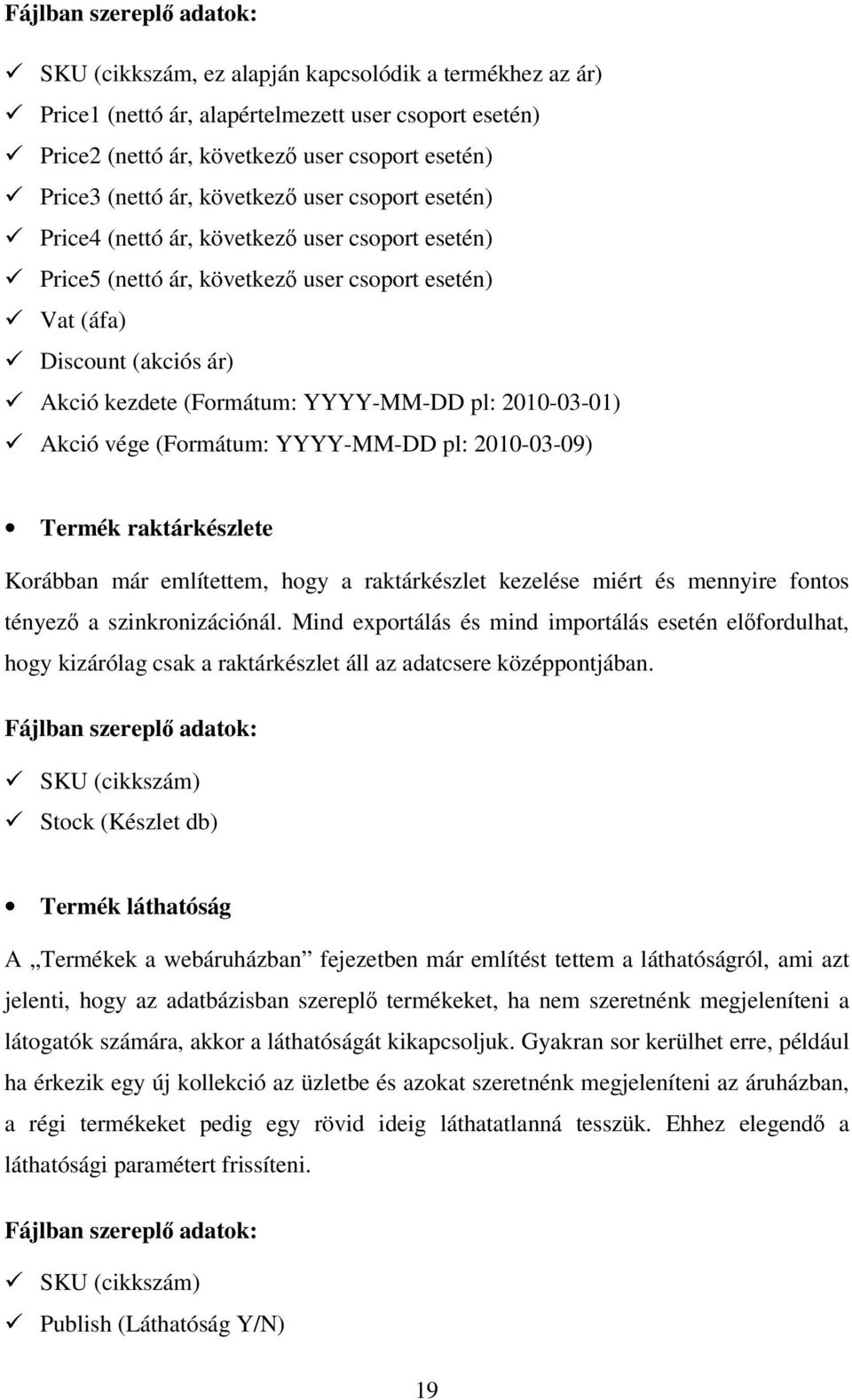 pl: 2010-03-01) Akció vége (Formátum: YYYY-MM-DD pl: 2010-03-09) Termék raktárkészlete Korábban már említettem, hogy a raktárkészlet kezelése miért és mennyire fontos tényező a szinkronizációnál.