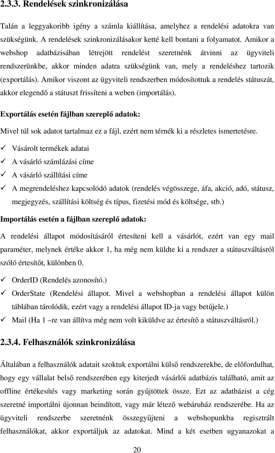 Amikor viszont az ügyviteli rendszerben módosítottuk a rendelés státuszát, akkor elegendő a státuszt frissíteni a weben (importálás).