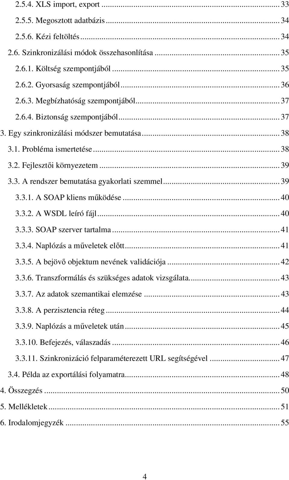 3. A rendszer bemutatása gyakorlati szemmel... 39 3.3.1. A SOAP kliens működése... 40 3.3.2. A WSDL leíró fájl... 40 3.3.3. SOAP szerver tartalma... 41 3.3.4. Naplózás a műveletek előtt... 41 3.3.5.