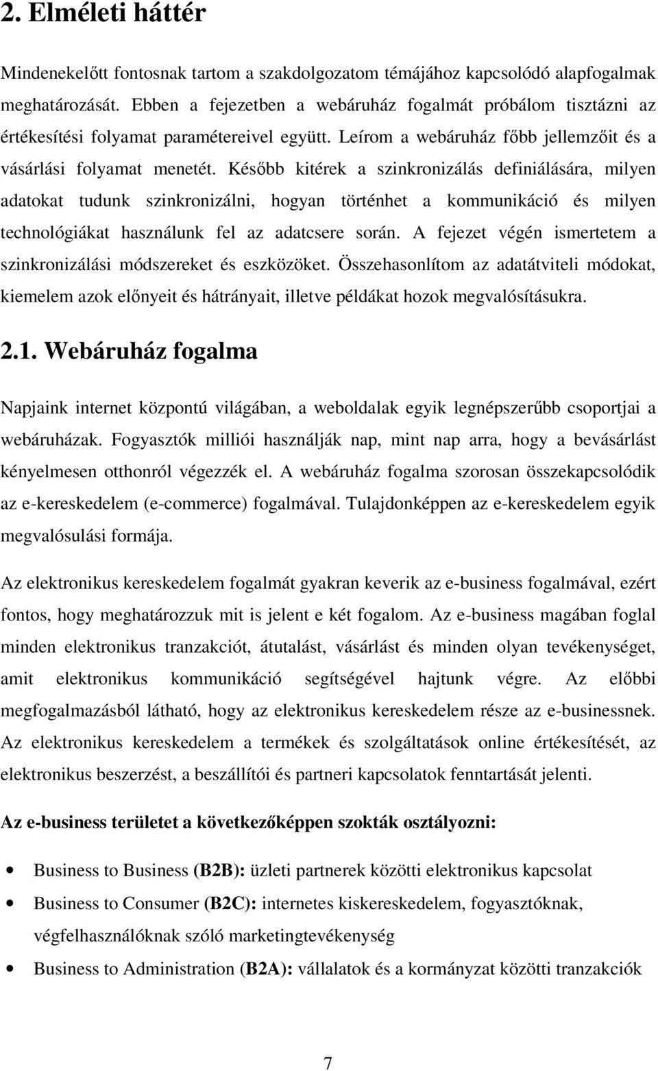 Később kitérek a szinkronizálás definiálására, milyen adatokat tudunk szinkronizálni, hogyan történhet a kommunikáció és milyen technológiákat használunk fel az adatcsere során.