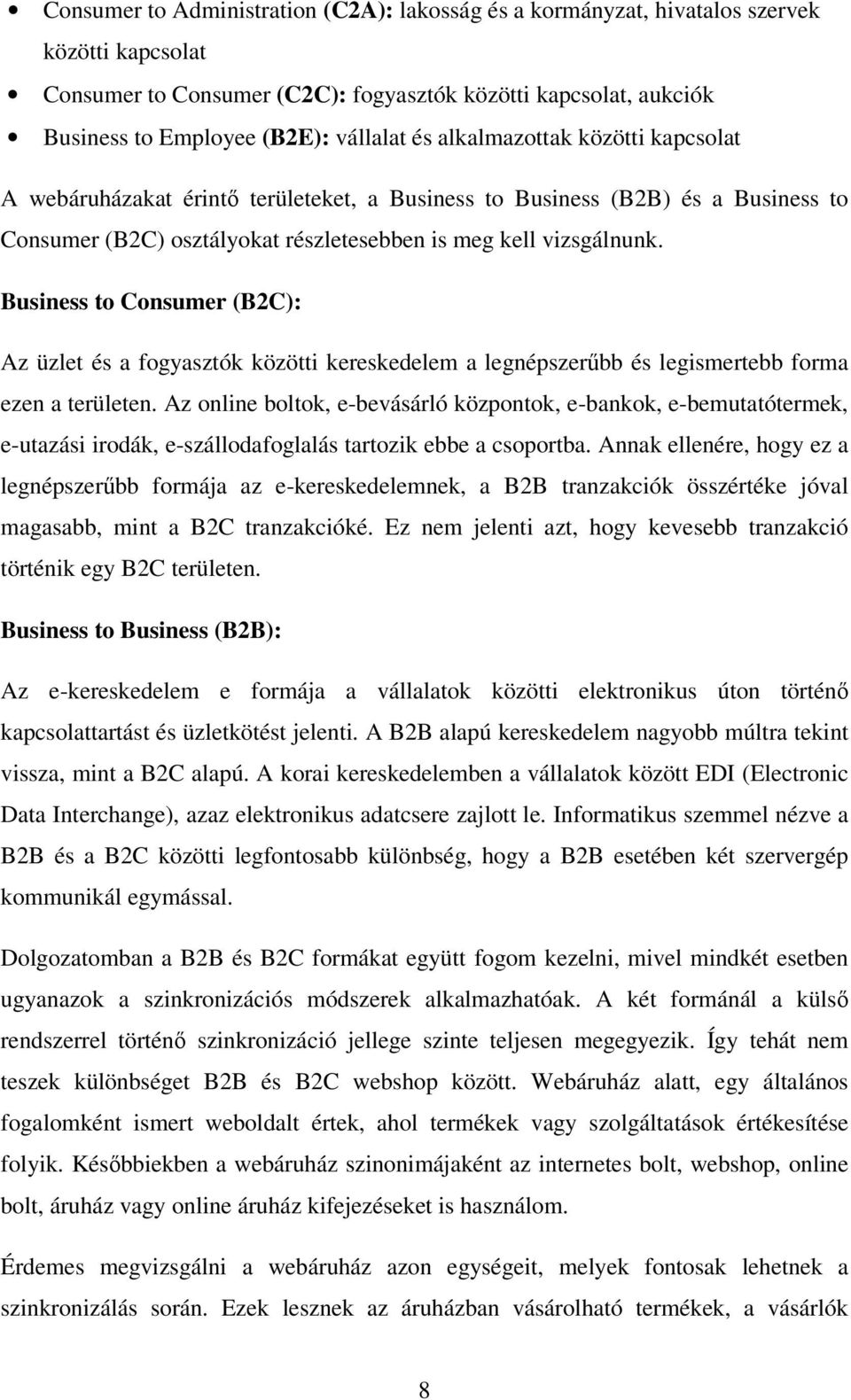 Business to Consumer (B2C): Az üzlet és a fogyasztók közötti kereskedelem a legnépszerűbb és legismertebb forma ezen a területen.