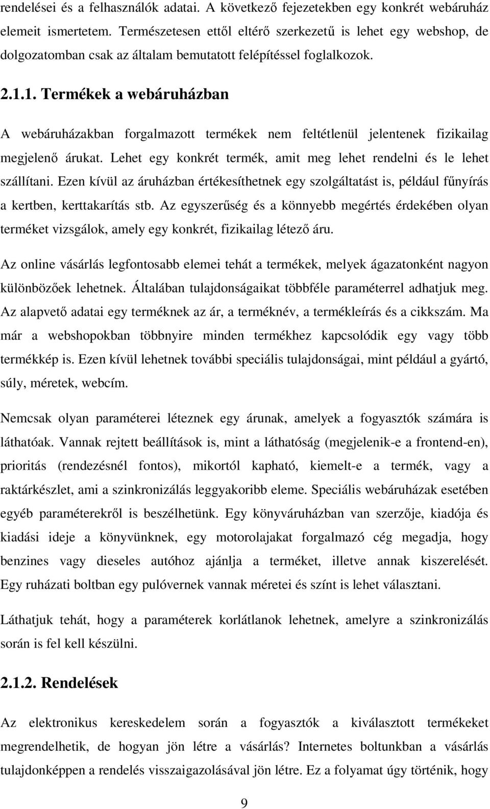 1. Termékek a webáruházban A webáruházakban forgalmazott termékek nem feltétlenül jelentenek fizikailag megjelenő árukat. Lehet egy konkrét termék, amit meg lehet rendelni és le lehet szállítani.