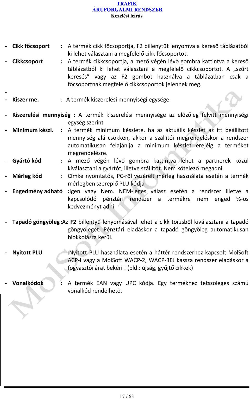 A szűrt keresés vagy az F2 gombot használva a táblázatban csak a főcsoportnak megfelelő cikkcsoportok jelennek meg. - - Kiszer me.