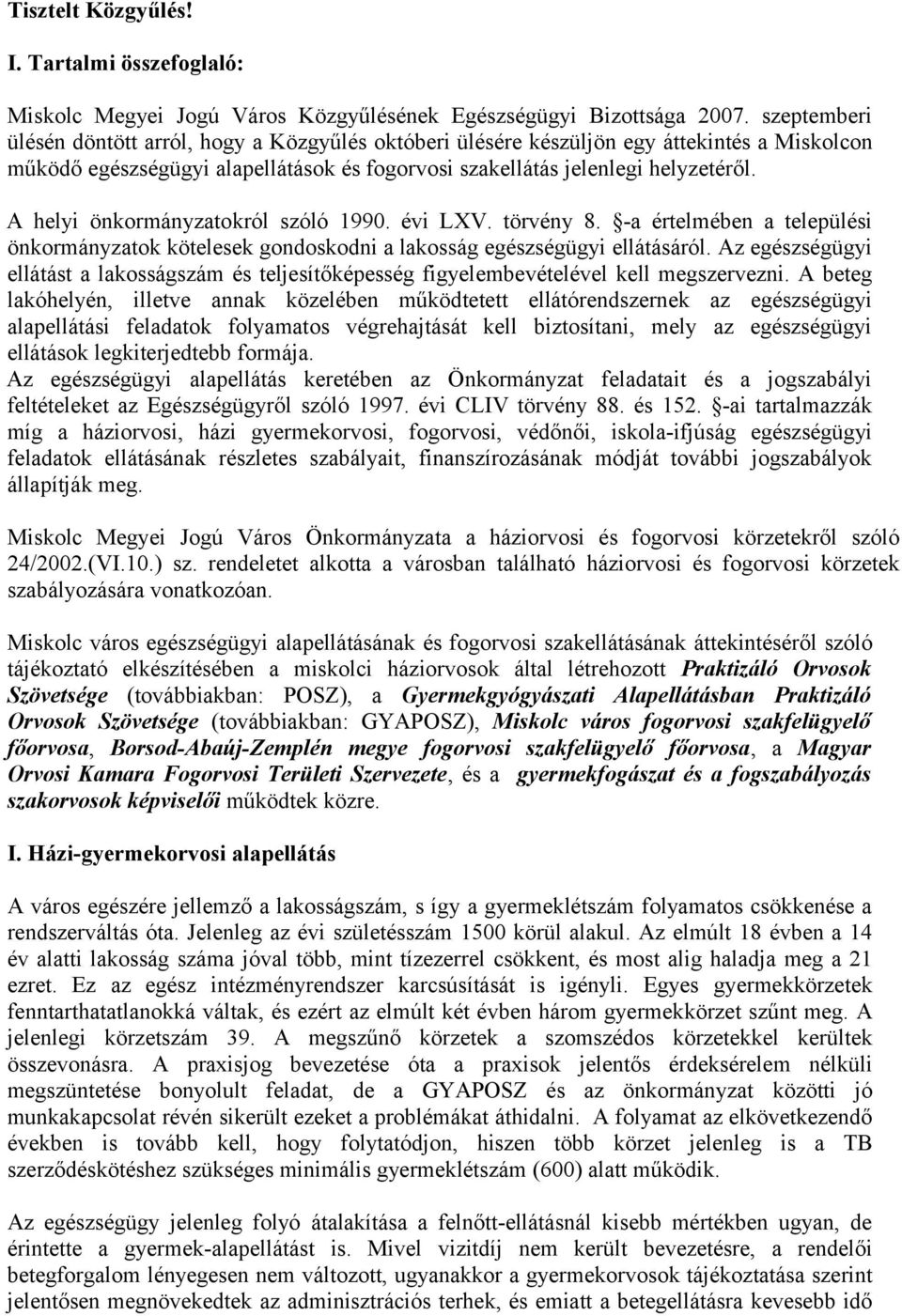 A helyi önkormányzatokról szóló 1990. évi LXV. törvény 8. -a értelmében a települési önkormányzatok kötelesek gondoskodni a lakosság egészségügyi ellátásáról.