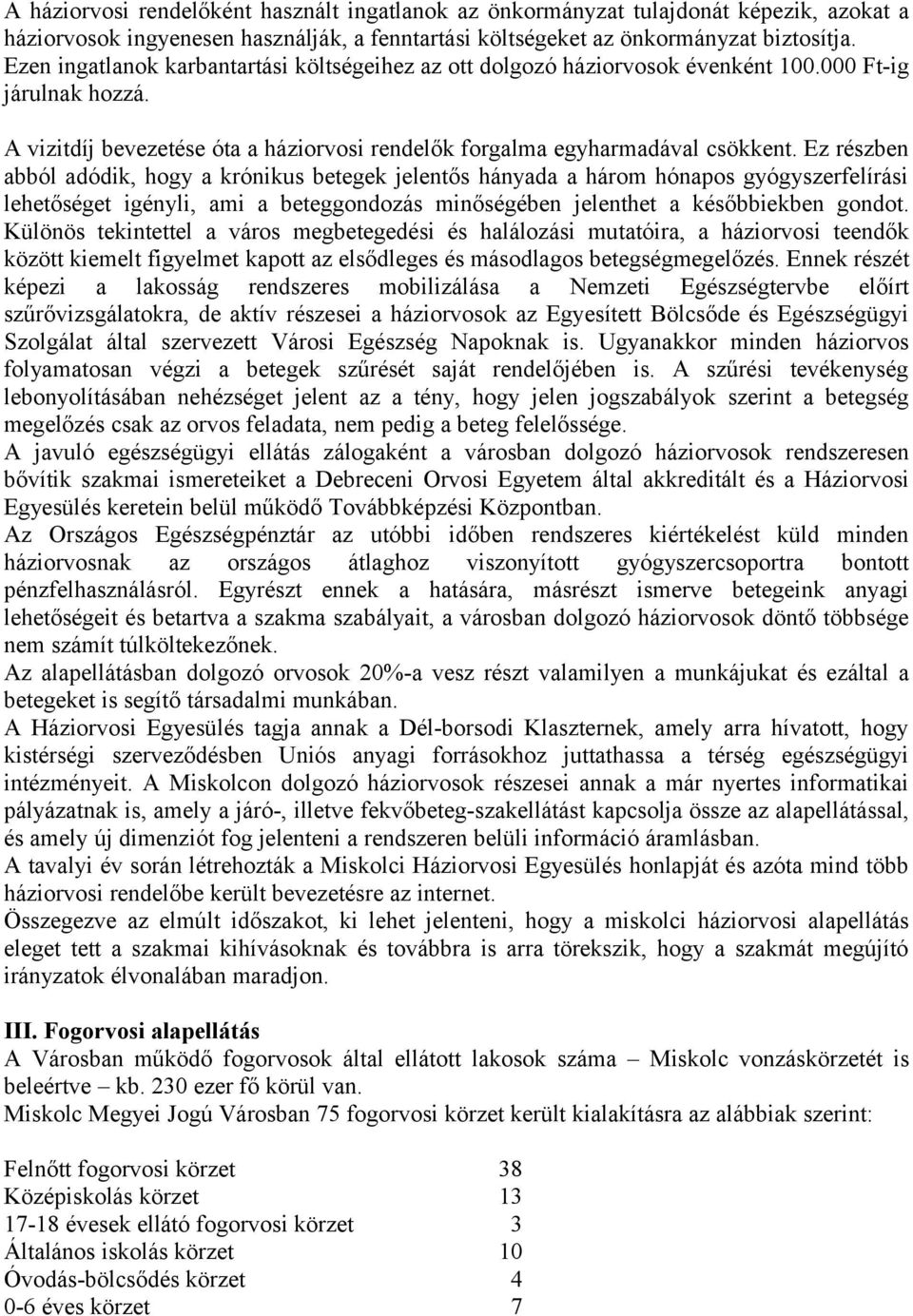 Ez részben abból adódik, hogy a krónikus betegek jelentős hányada a három hónapos gyógyszerfelírási lehetőséget igényli, ami a beteggondozás minőségében jelenthet a későbbiekben gondot.