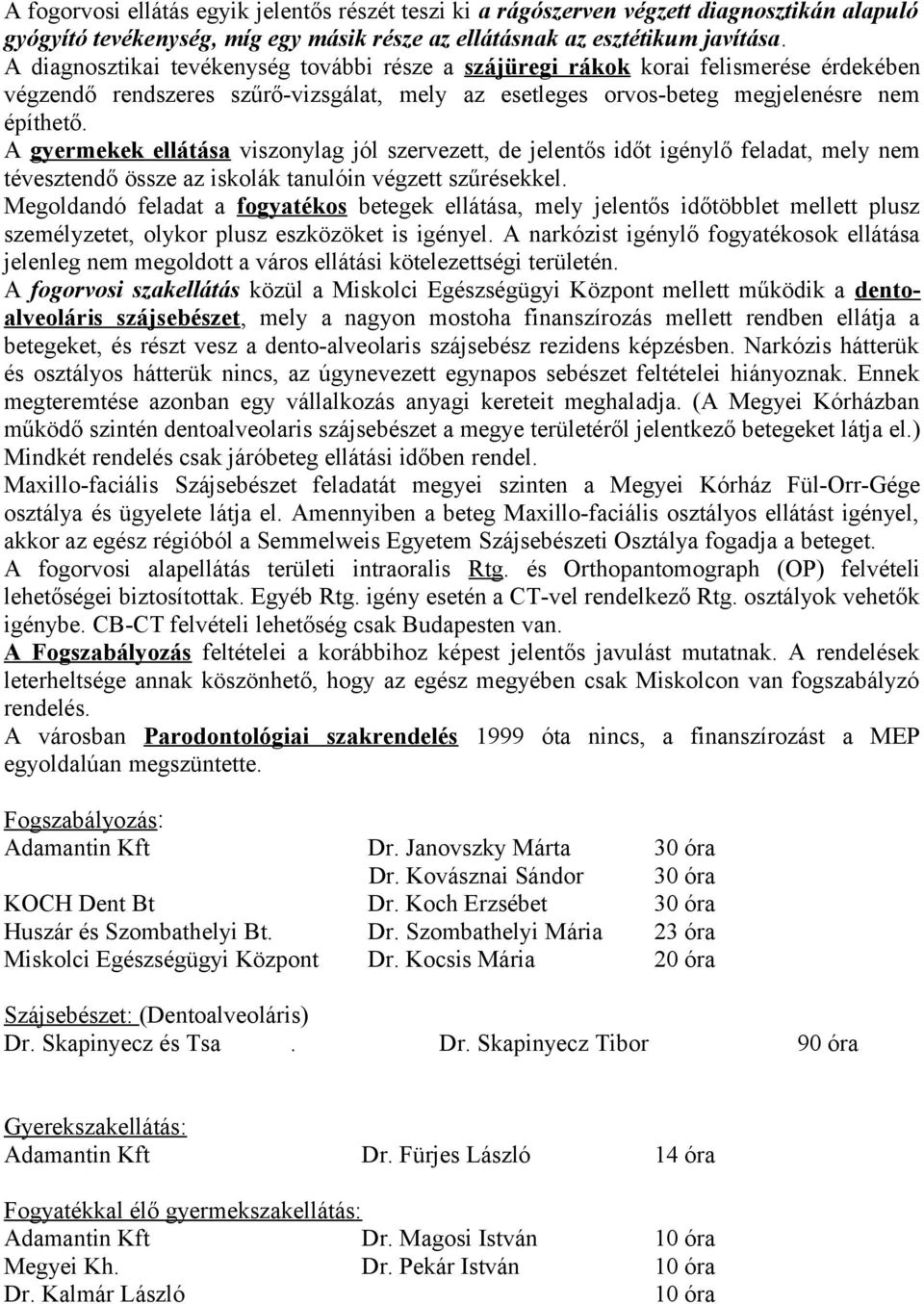 A gyermekek ellátása viszonylag jól szervezett, de jelentős időt igénylő feladat, mely nem tévesztendő össze az iskolák tanulóin végzett szűrésekkel.