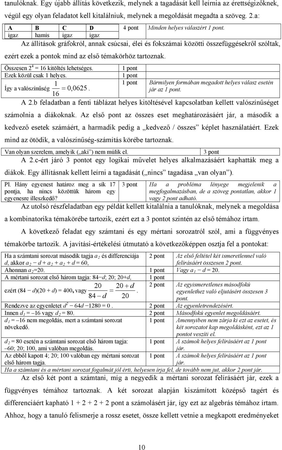 Az állítások gráfokról, annak csúcsai, élei és fokszámai közötti összefüggésekről szóltak, ezért ezek a pontok mind az első témakörhöz tartoznak. Összesen 4 = 16 kitöltés lehetséges.