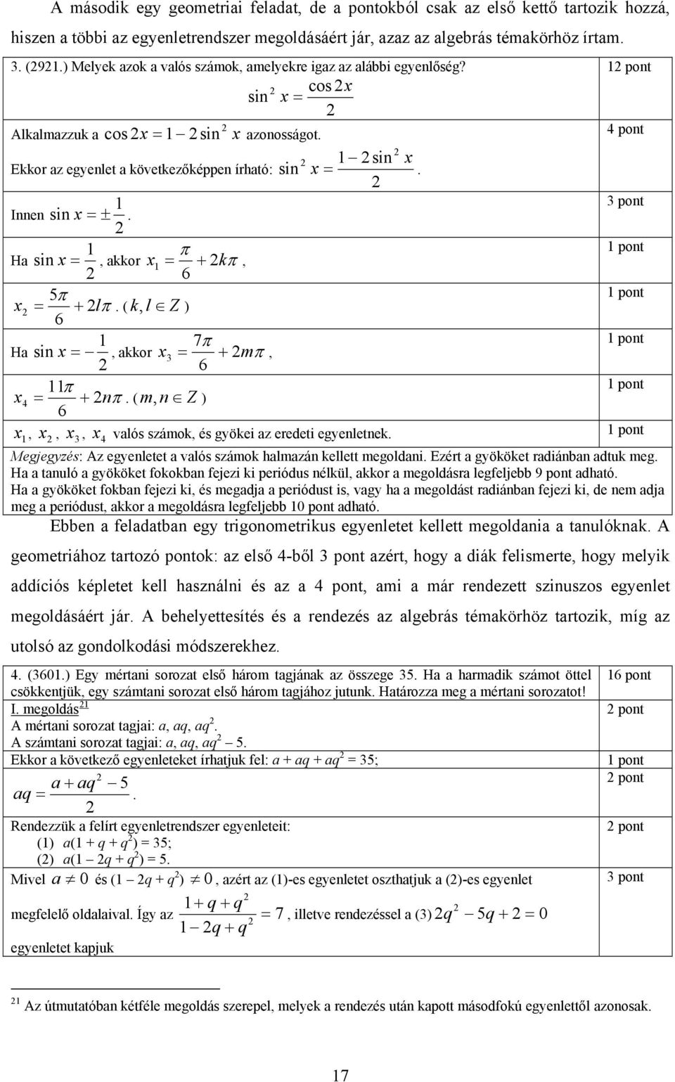 ( k, l Z ) 6 1 7 sin x, akkor x3 m, 6 11 x4 n. ( m, n Z ) 6 x,,, x valós számok, és gyökei az eredeti egyenletnek. Alkalmazzuk a Ekkor az egyenlet a következőképpen írható: Innen Ha Ha 1 x x3 4 x.