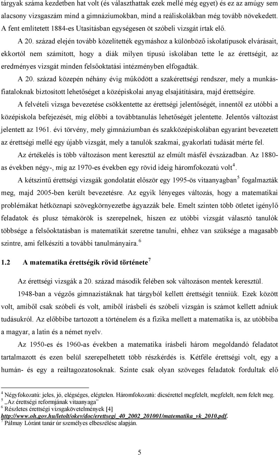 század elején tovább közelítették egymáshoz a különböző iskolatípusok elvárásait, ekkortól nem számított, hogy a diák milyen típusú iskolában tette le az érettségit, az eredményes vizsgát minden