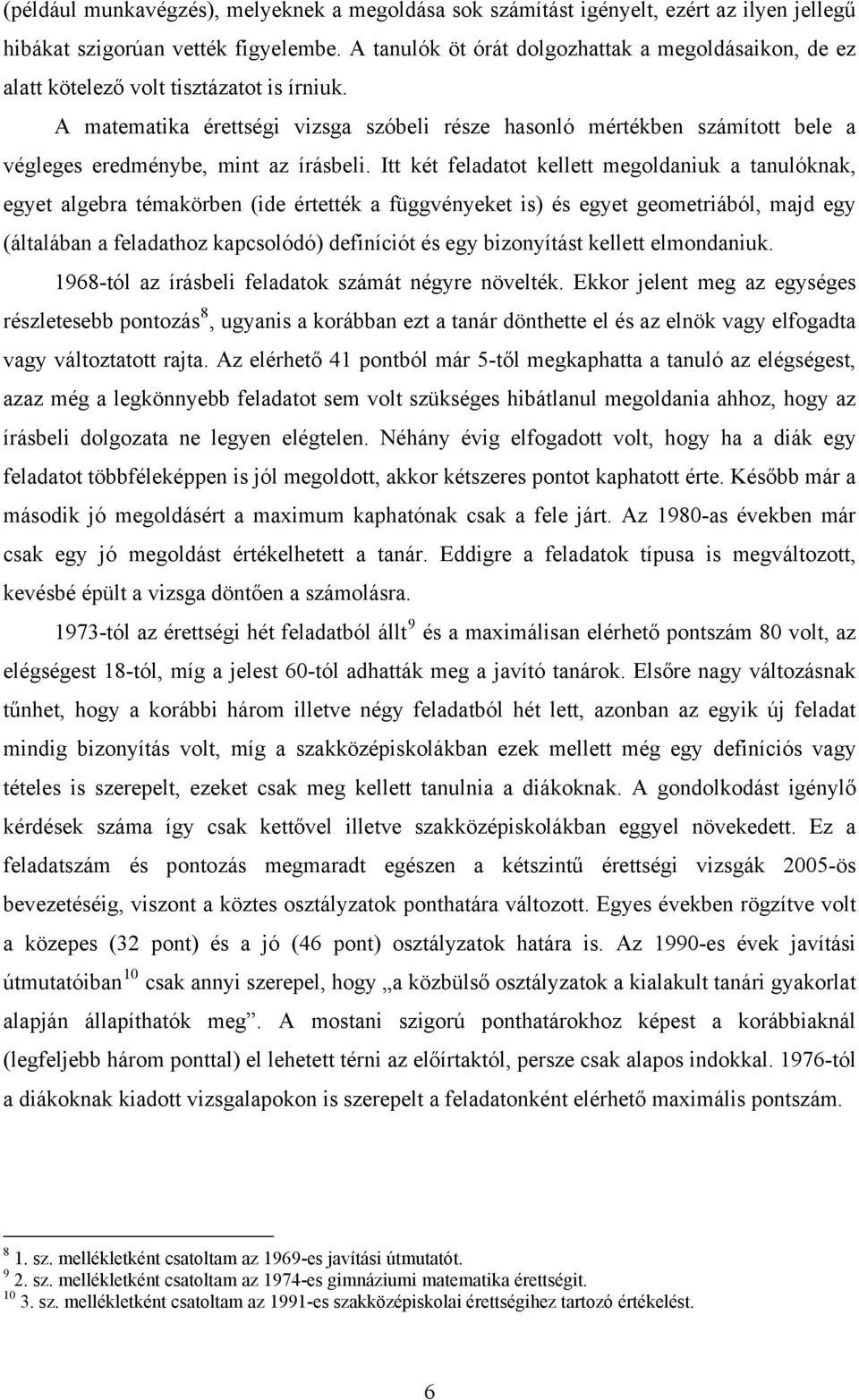 A matematika érettségi vizsga szóbeli része hasonló mértékben számított bele a végleges eredménybe, mint az írásbeli.