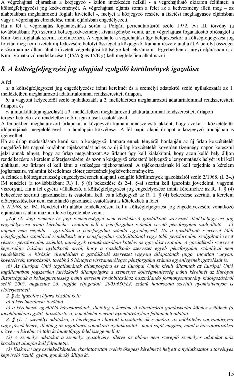 elrendelése iránti eljárásban engedélyezett. Ha a fél a végrehajtás foganatosítása során a Polgári perrendtartásról szóló 1952. évi III. törvény (a továbbiakban: Pp.