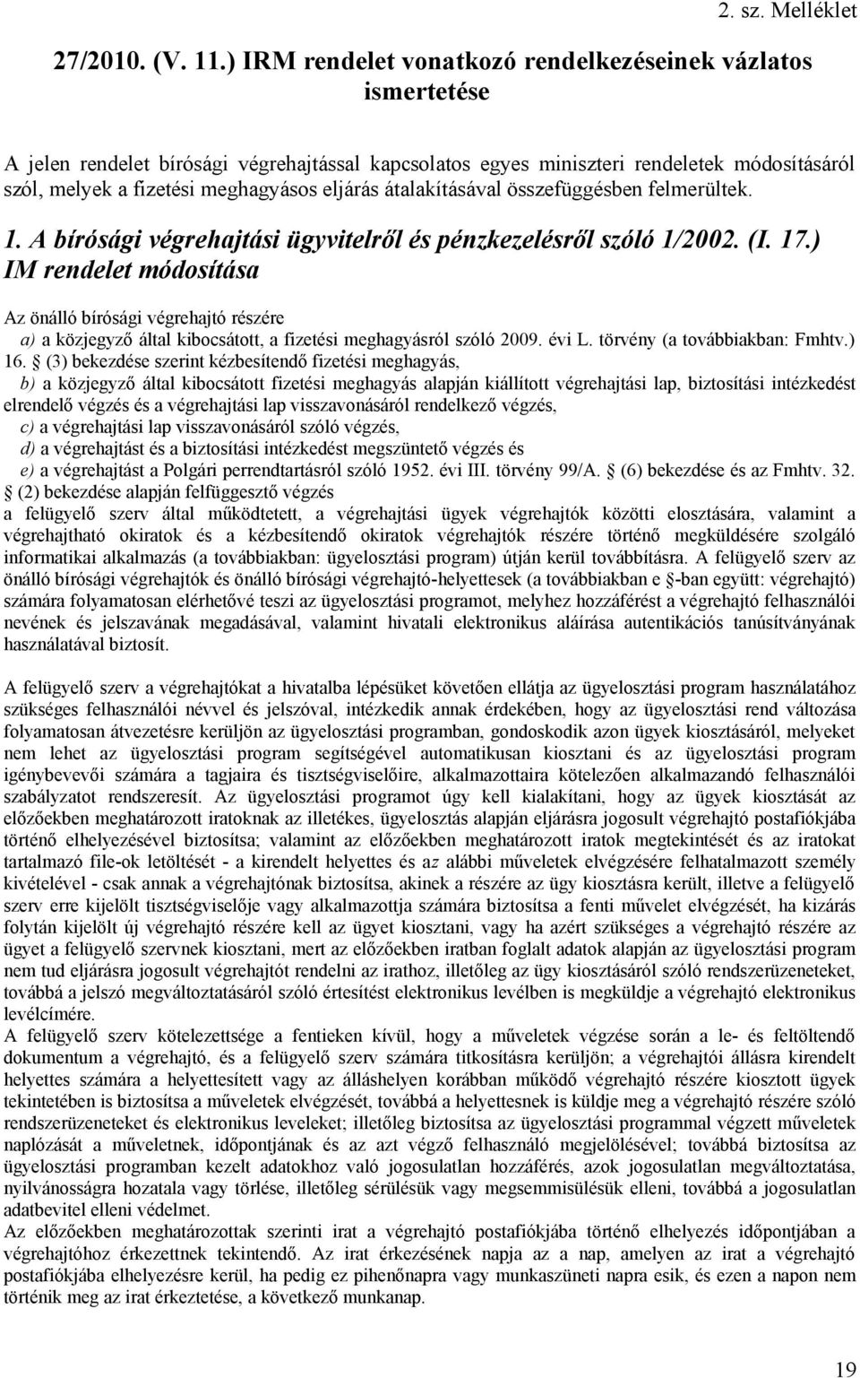 eljárás átalakításával összefüggésben felmerültek. 1. A bírósági végrehajtási ügyvitelről és pénzkezelésről szóló 1/2002. (I. 17.