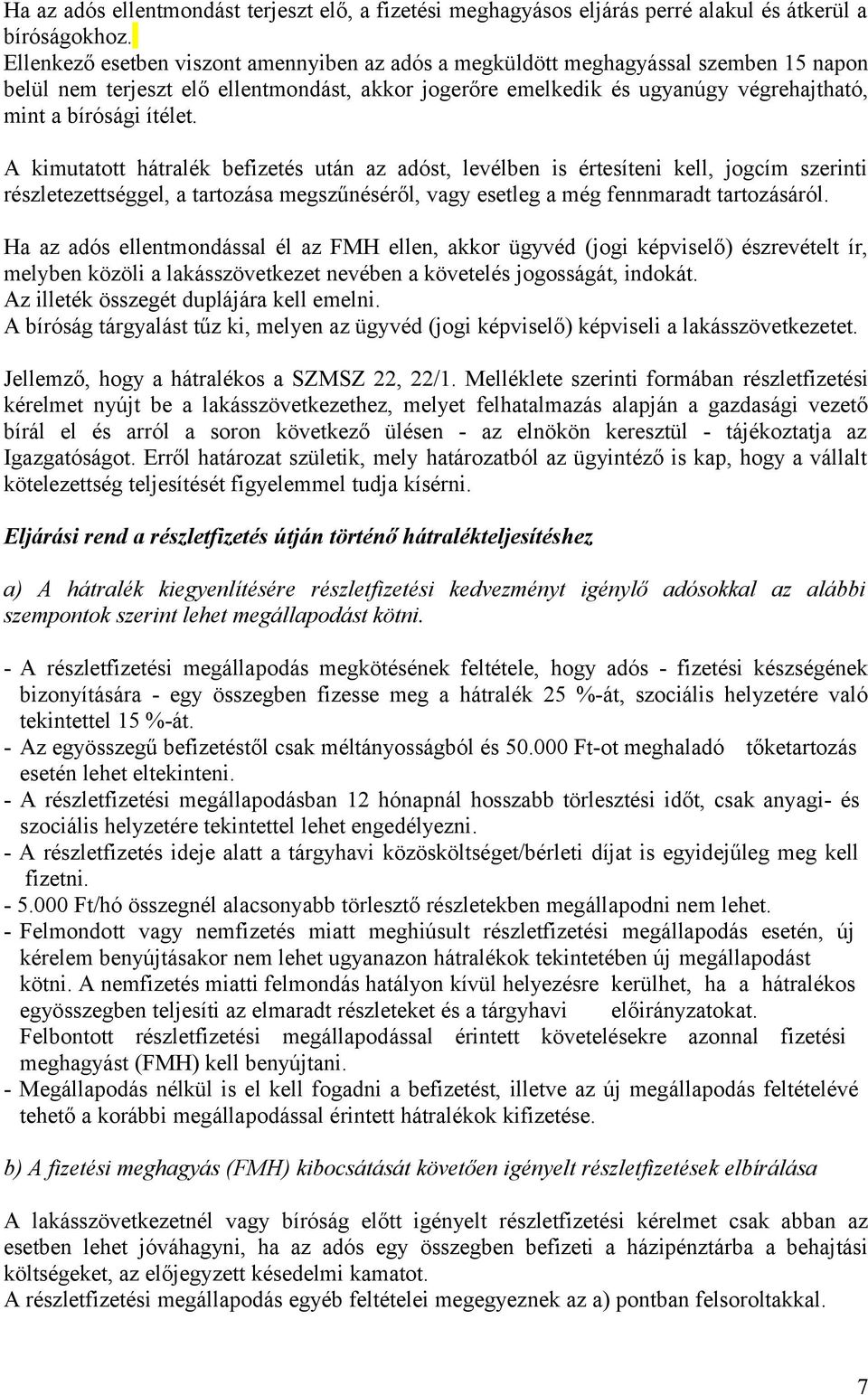 ítélet. A kimutatott hátralék befizetés után az adóst, levélben is értesíteni kell, jogcím szerinti részletezettséggel, a tartozása megszűnéséről, vagy esetleg a még fennmaradt tartozásáról.