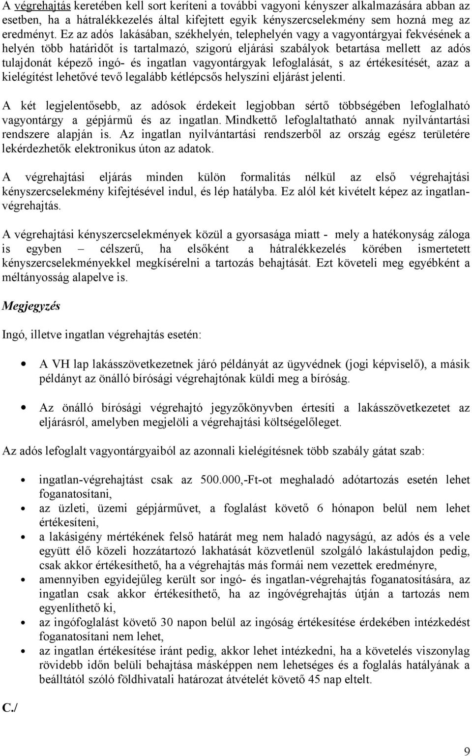 ingatlan vagyontárgyak lefoglalását, s az értékesítését, azaz a kielégítést lehetővé tevő legalább kétlépcsős helyszíni eljárást jelenti.