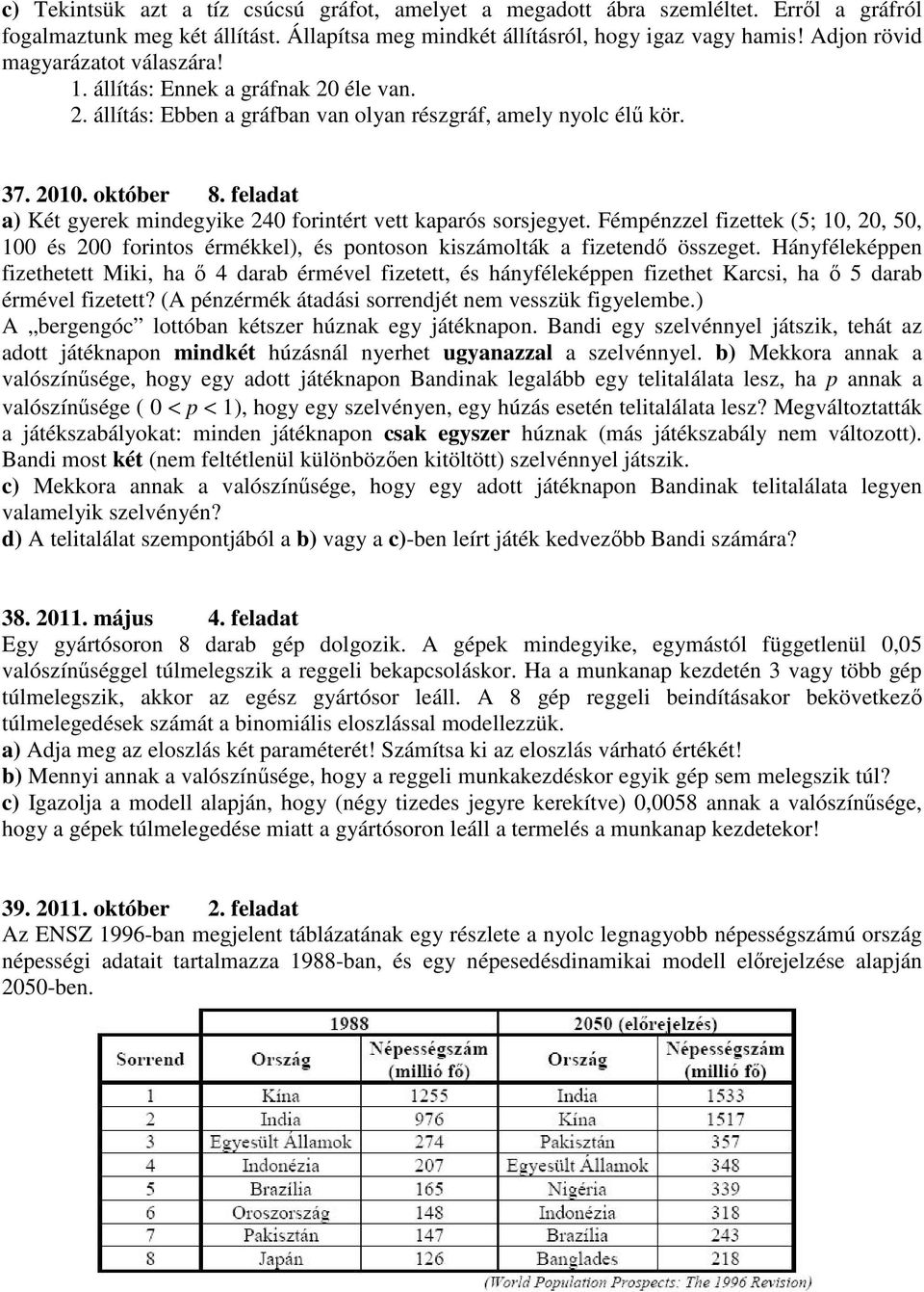 feladat a) Két gyerek mindegyike 240 forintért vett kaparós sorsjegyet. Fémpénzzel fizettek (5; 10, 20, 50, 100 és 200 forintos érmékkel), és pontoson kiszámolták a fizetendő összeget.