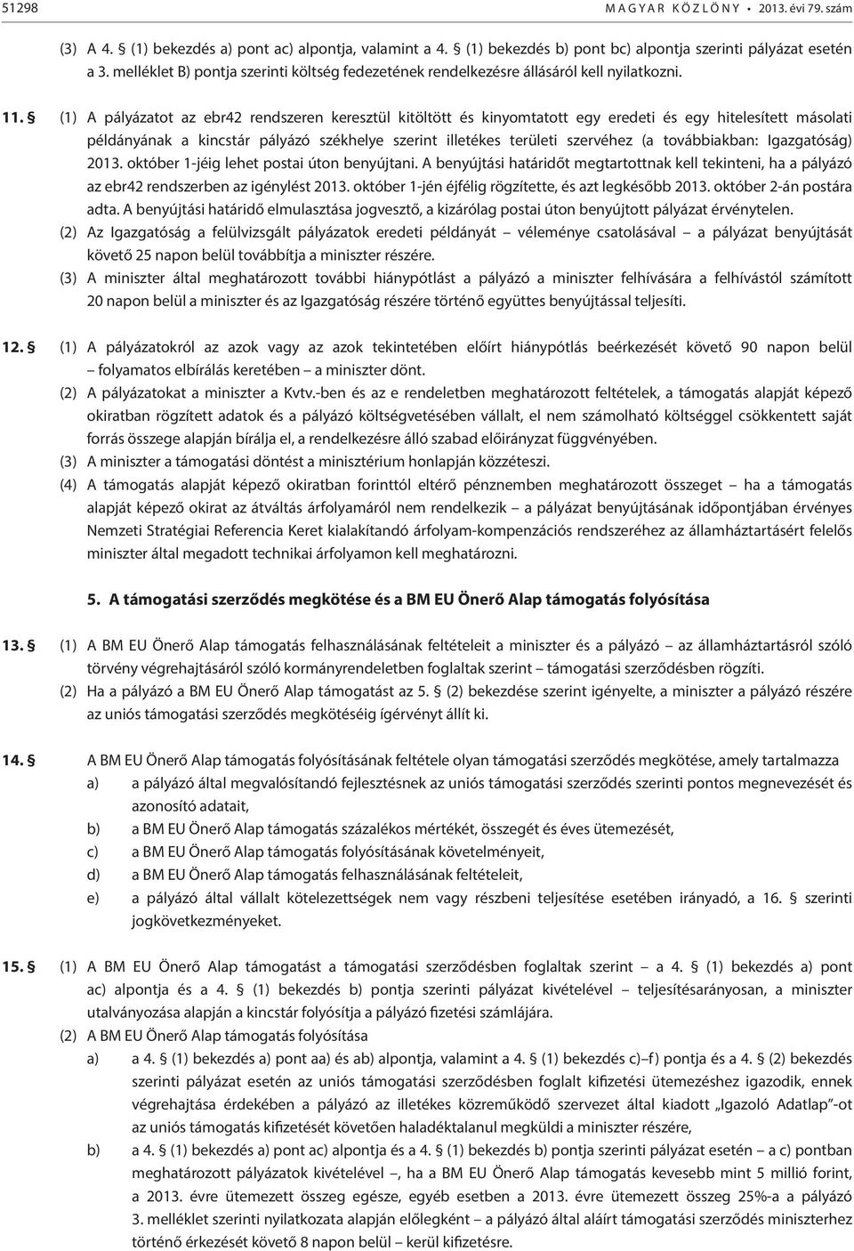 (1) A pályázatot az ebr42 rendszeren keresztül kitöltött és kinyomtatott egy eredeti és egy hitelesített másolati példányának a kincstár pályázó székhelye szerint illetékes területi szervéhez (a