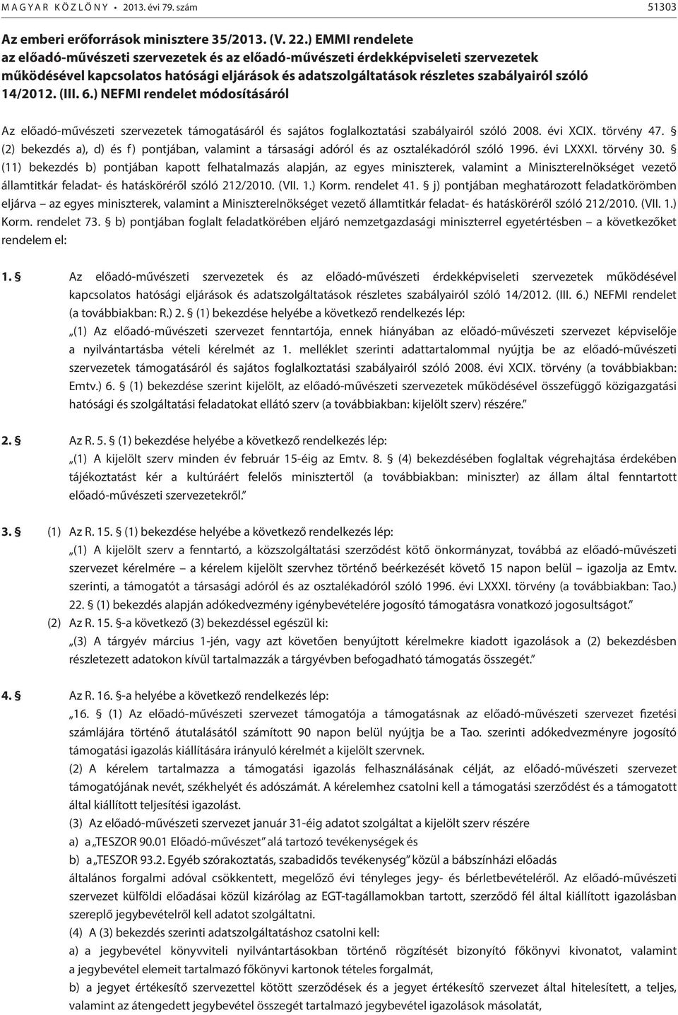 14/2012. (III. 6.) NEFMI rendelet módosításáról Az előadó-művészeti szervezetek támogatásáról és sajátos foglalkoztatási szabályairól szóló 2008. évi XCIX. törvény 47.