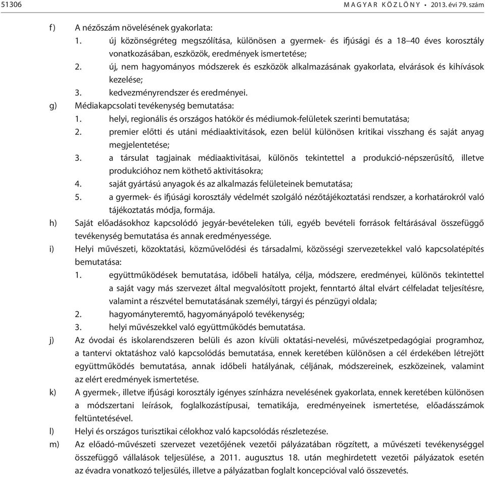 új, nem hagyományos módszerek és eszközök alkalmazásának gyakorlata, elvárások és kihívások kezelése; 3. kedvezményrendszer és eredményei. g) Médiakapcsolati tevékenység bemutatása: 1.