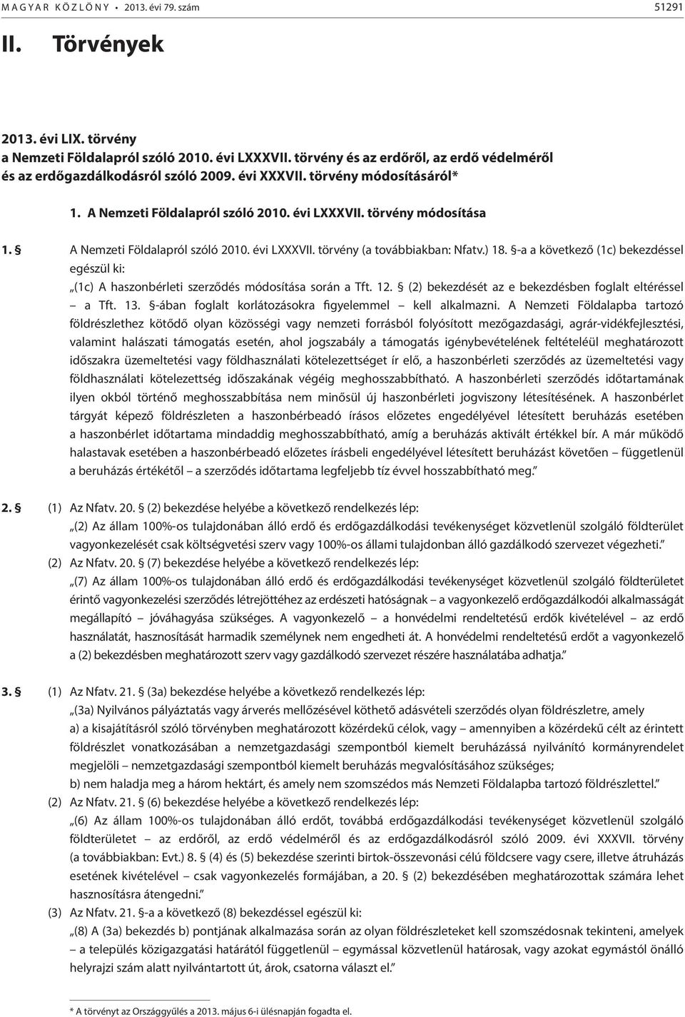 A Nemzeti Földalapról szóló 2010. évi LXXXVII. törvény (a továbbiakban: Nfatv.) 18. -a a következő (1c) bekezdéssel egészül ki: (1c) A haszonbérleti szerződés módosítása során a Tft. 12.