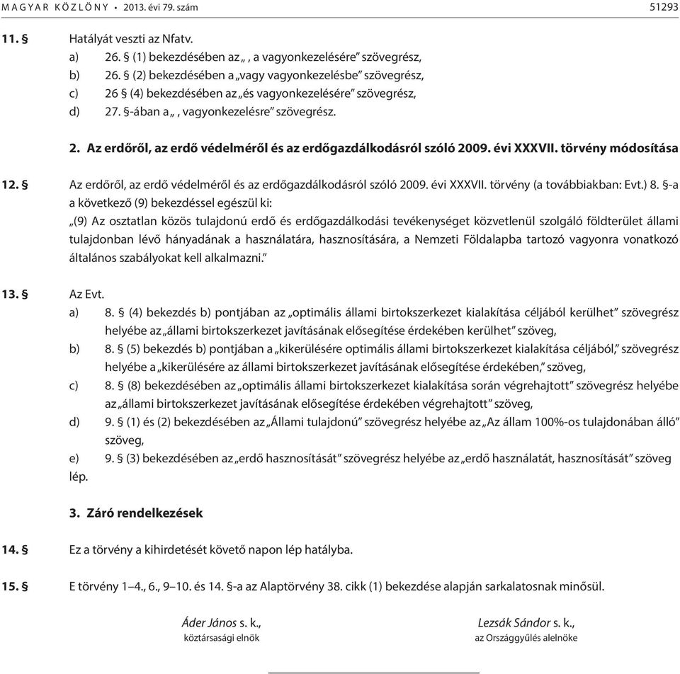 évi XXXVII. törvény módosítása 12. Az erdőről, az erdő védelméről és az erdőgazdálkodásról szóló 2009. évi XXXVII. törvény (a továbbiakban: Evt.) 8.