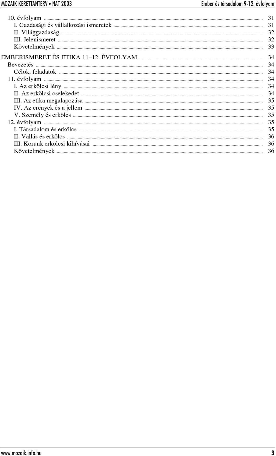 Az erkölcsi cselekedet... 34 III. Az etika megalapozása... 35 IV. Az erények és a jellem... 35 V. Személy és erkölcs... 35 12.