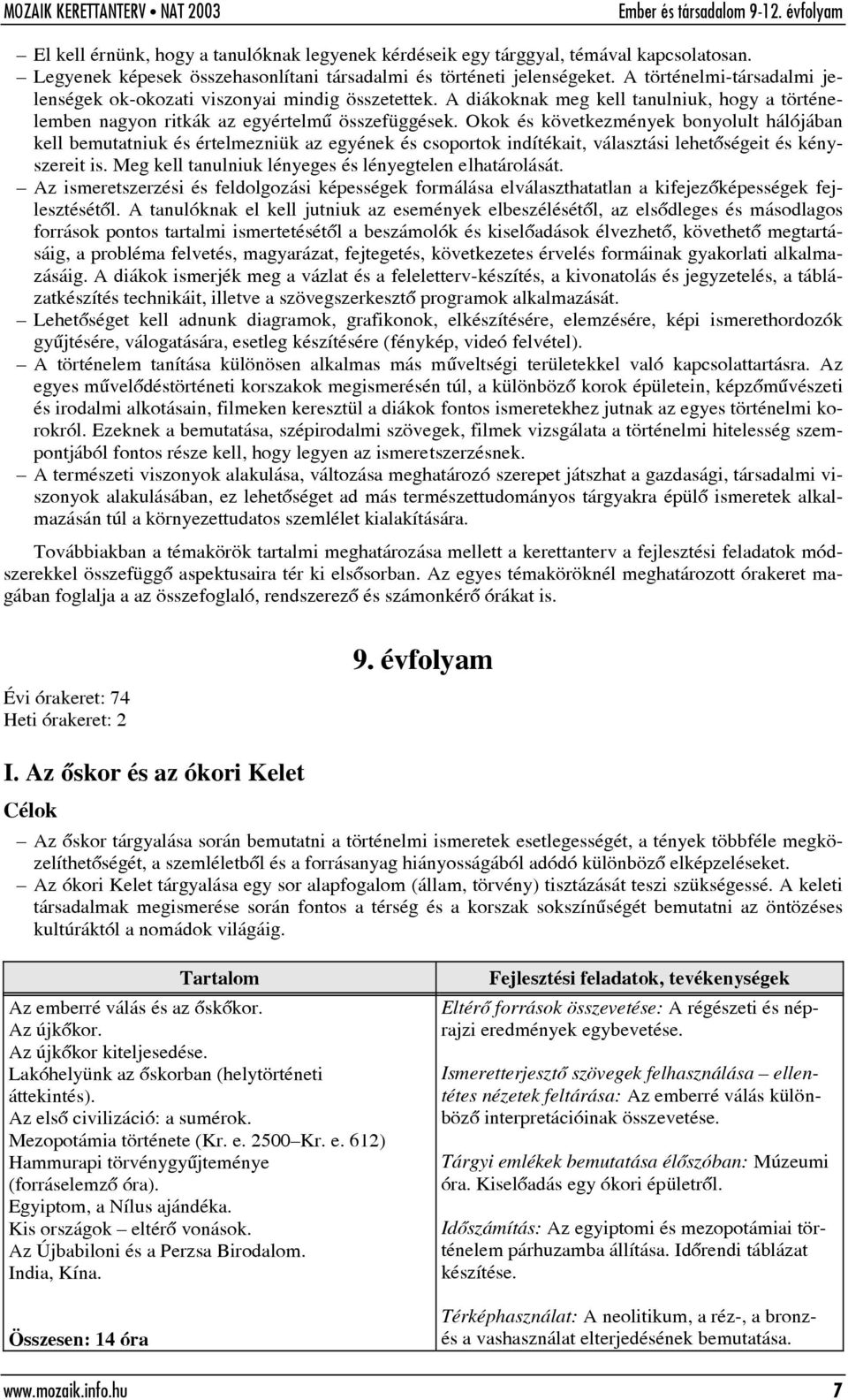 Okok és következmények bonyolult hálójában kell bemutatniuk és értelmezniük az egyének és csoportok indítékait, választási lehetõségeit és kényszereit is.