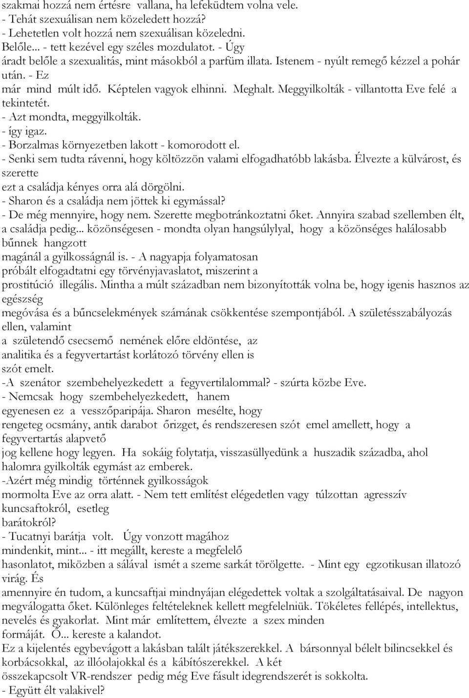 Meggyilkolták - villantotta Eve felé a tekintetét. - Azt mondta, meggyilkolták. - így igaz. - Borzalmas környezetben lakott - komorodott el.