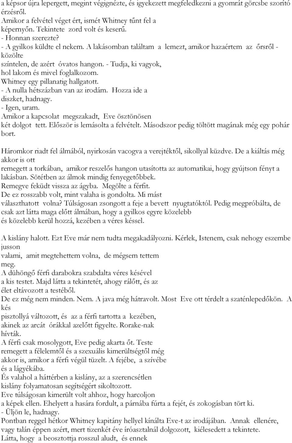 - Tudja, ki vagyok, hol lakom és mivel foglalkozom. Whitney egy pillanatig hallgatott. - A nulla hétszázban van az irodám. Hozza ide a diszket, hadnagy. - Igen, uram.