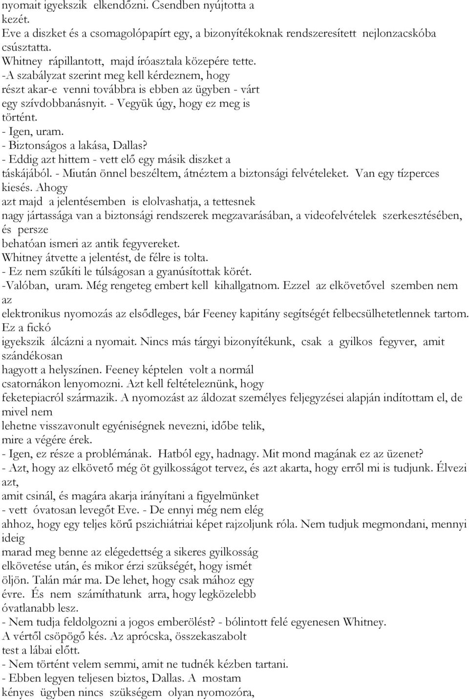 - Vegyük úgy, hogy ez meg is történt. - Igen, uram. - Biztonságos a lakása, Dallas? - Eddig azt hittem - vett elő egy másik diszket a táskájából.