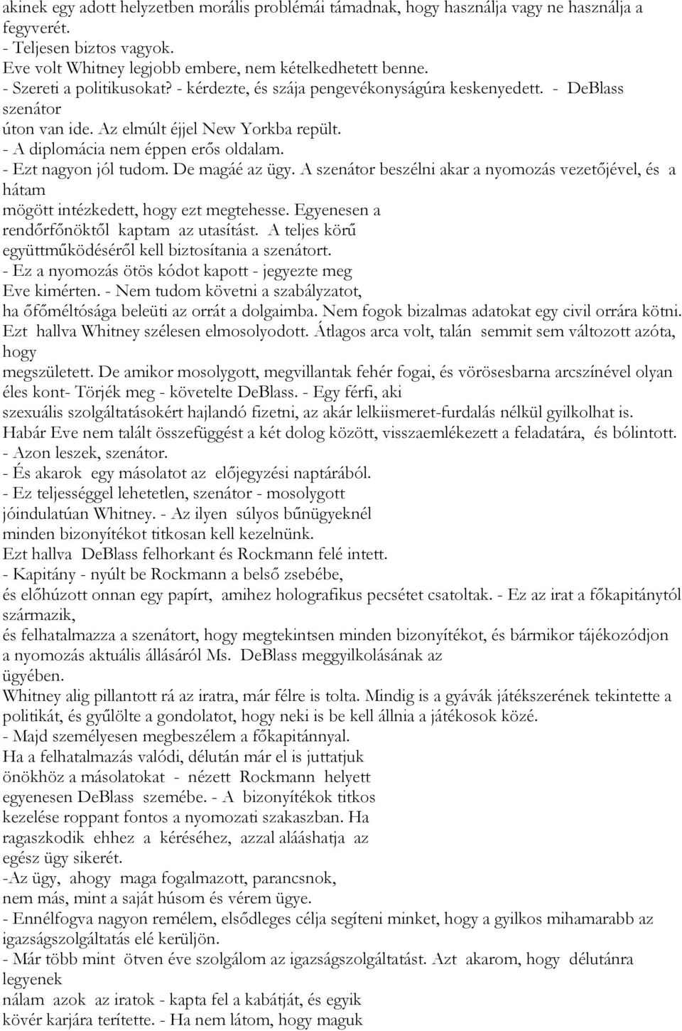 - Ezt nagyon jól tudom. De magáé az ügy. A szenátor beszélni akar a nyomozás vezetőjével, és a hátam mögött intézkedett, hogy ezt megtehesse. Egyenesen a rendőrfőnöktől kaptam az utasítást.