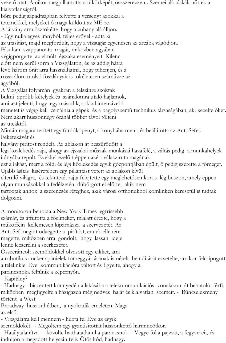 - Egy nulla egyes irányból, teljes erővel - adta ki az utasítást, majd megfordult, hogy a vízsugár egyenesen az arcába vágódjon.