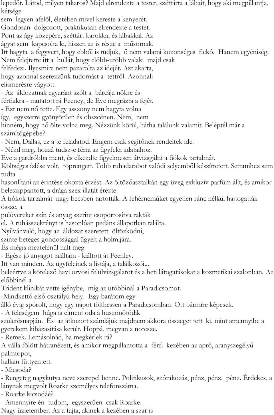 Itt hagyta a fegyvert, hogy ebből is tudjuk, ő nem valami közönséges fickó. Hanem egyéniség. Nem felejtette itt a hullát, hogy előbb-utóbb valaki majd csak felfedezi.