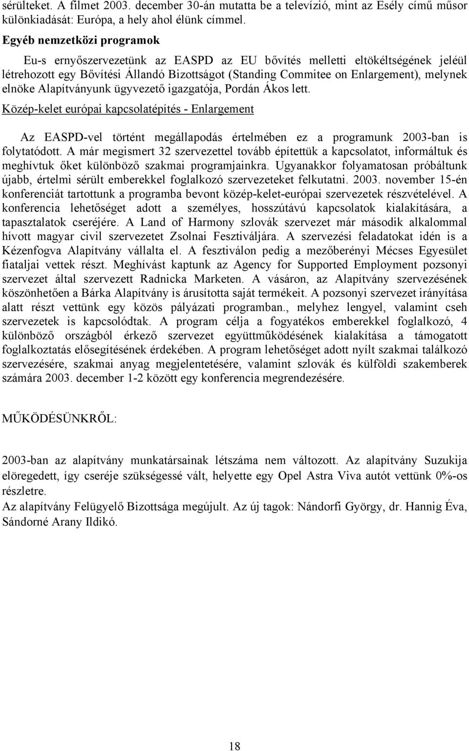 elnöke Alapítványunk ügyvezető igazgatója, Pordán Ákos lett. Közép-kelet európai kapcsolatépítés - Enlargement Az EASPD-vel történt megállapodás értelmében ez a programunk 2003-ban is folytatódott.