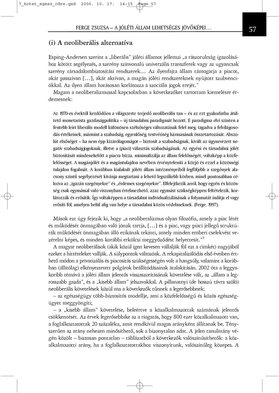 segélyezés, a szerény színvonalú univerzális transzferek vagy az ugyancsak szerény társadalombiztosítási rendszerek Az ilyenfajta állam támogatja a piacot, akár passzívan [ ], akár aktívan, a magán