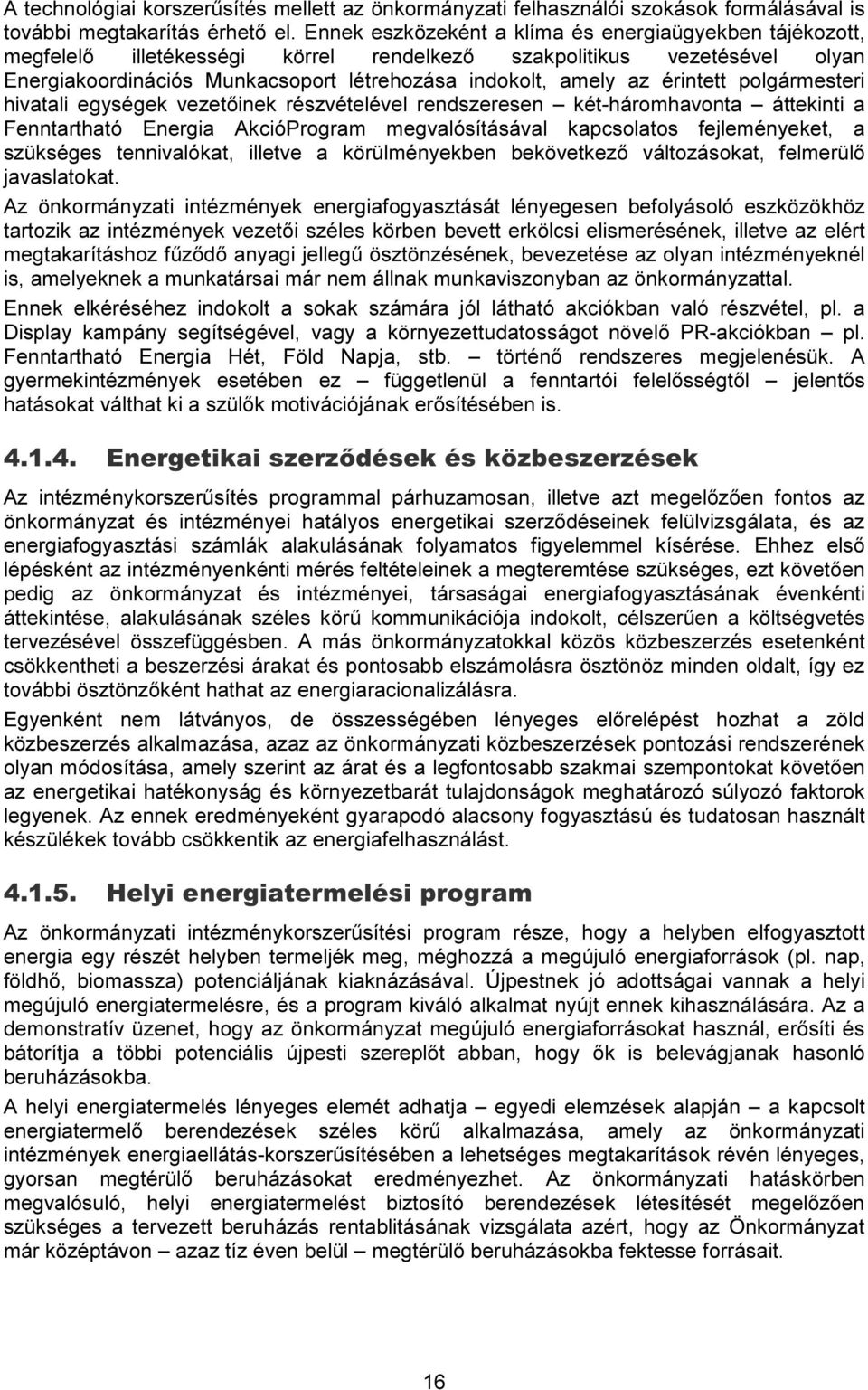 érintett polgármesteri hivatali egységek vezetőinek részvételével rendszeresen két-háromhavonta áttekinti a Fenntartható Energia AkcióProgram megvalósításával kapcsolatos fejleményeket, a szükséges