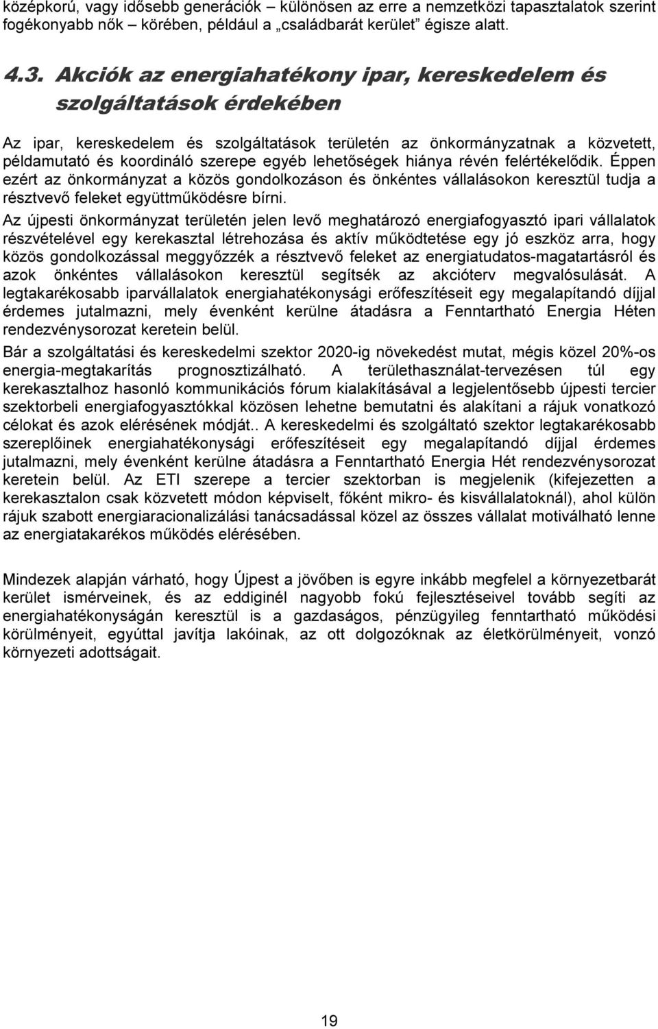 lehetőségek hiánya révén felértékelődik. Éppen ezért az önkormányzat a közös gondolkozáson és önkéntes vállalásokon keresztül tudja a résztvevő feleket együttműködésre bírni.