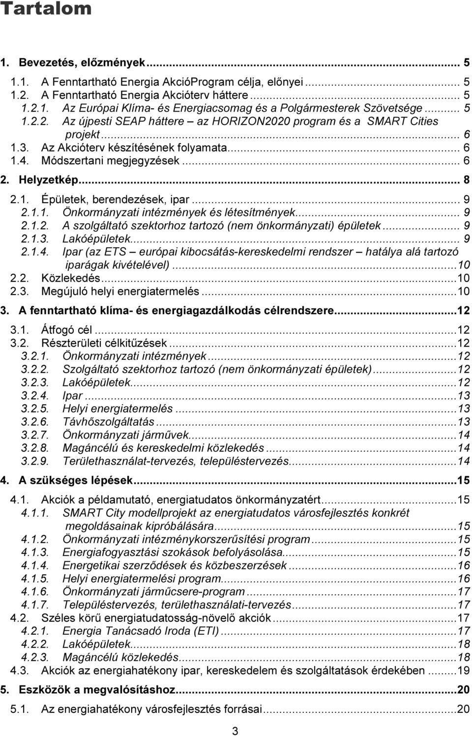 .. 9 2.1.1. Önkormányzati intézmények és létesítmények... 9 2.1.2. A szolgáltató szektorhoz tartozó (nem önkormányzati) épületek... 9 2.1.3. Lakóépületek... 9 2.1.4.