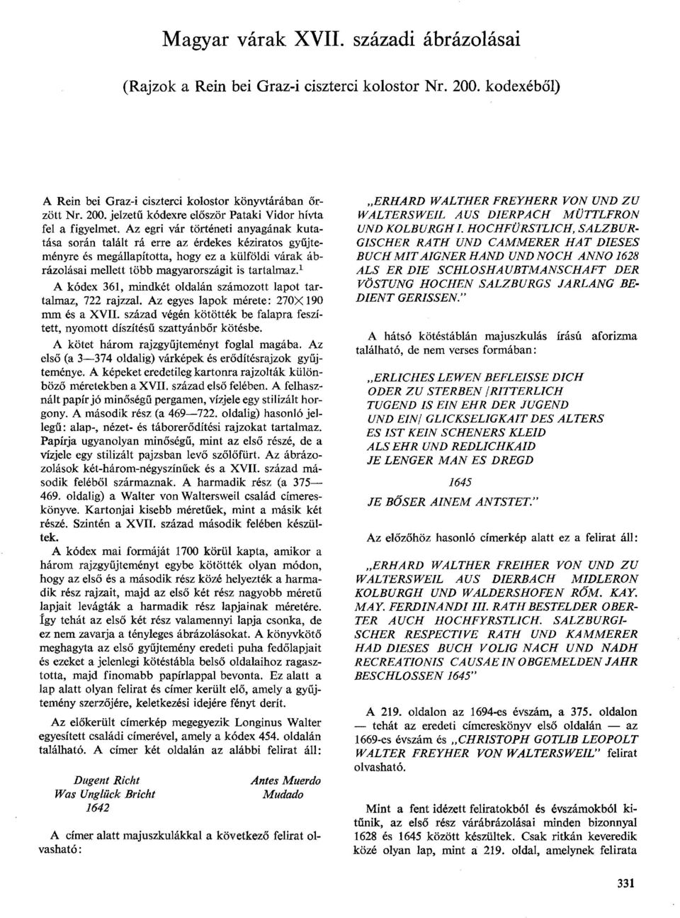 1 A kódex 361, mindkét oldalán számozott lapot tartalmaz, 722 rajzzal. Az egyes lapok mérete: 270X190 mm és a XVII. század végén kötötték be falapra feszített, nyomott díszítésű szattyánbőr kötésbe.