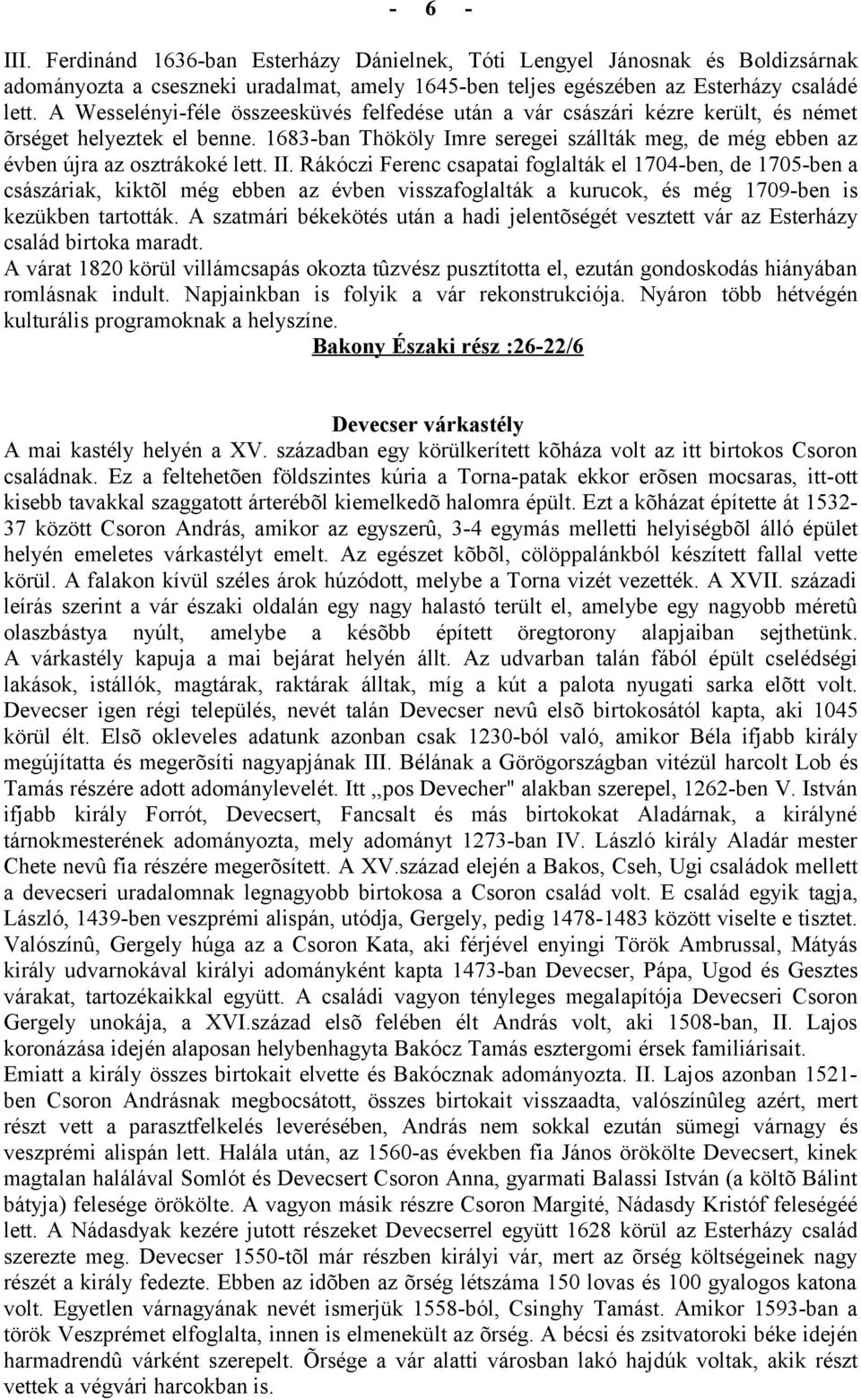 II. Rákóczi Ferenc csapatai foglalták el 1704ben, de 1705ben a császáriak, kiktõl még ebben az évben visszafoglalták a kurucok, és még 1709ben is kezükben tartották.