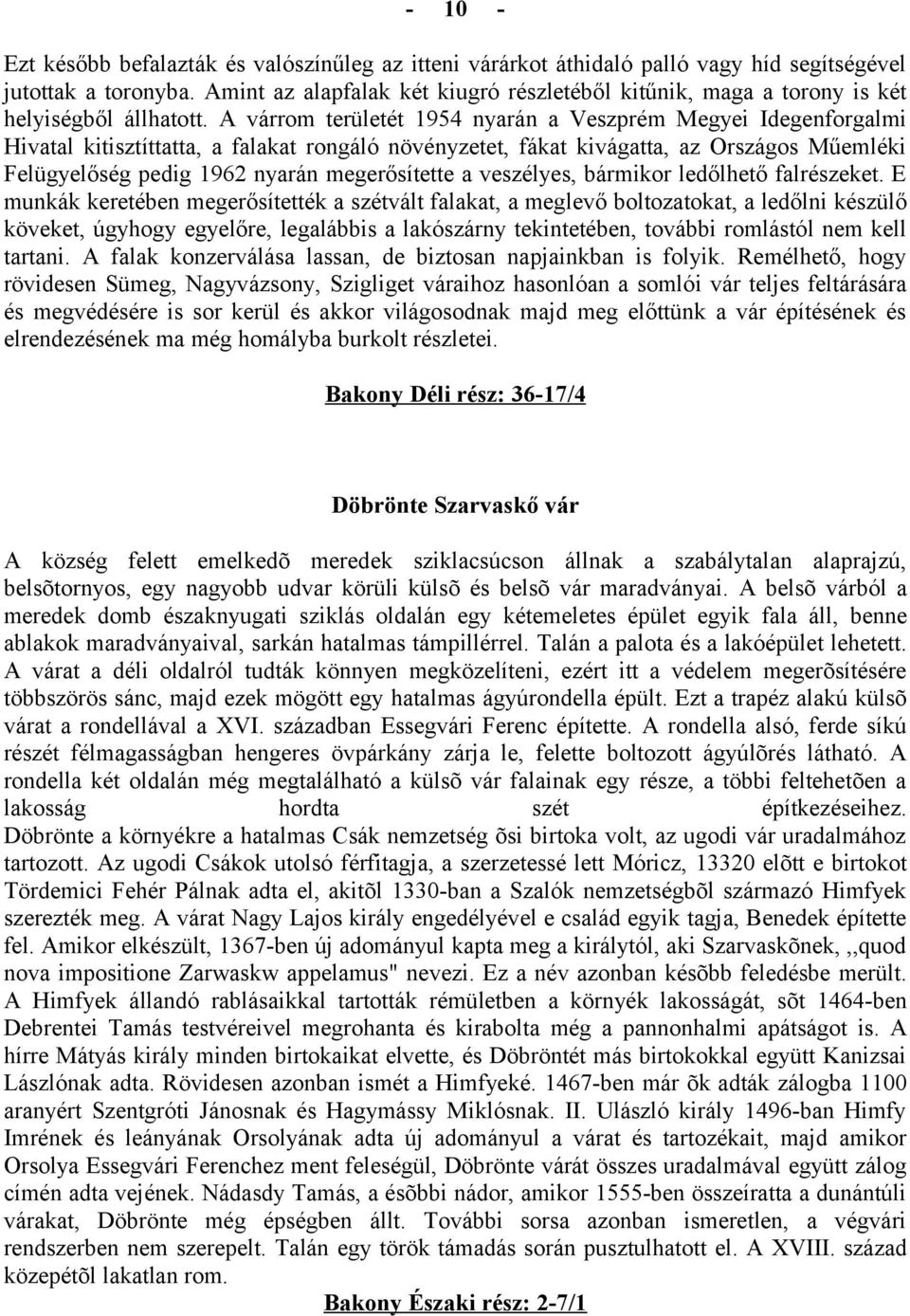 A várrom területét 1954 nyarán a Veszprém Megyei Idegenforgalmi Hivatal kitisztíttatta, a falakat rongáló növényzetet, fákat kivágatta, az Országos Műemléki Felügyelőség pedig 1962 nyarán