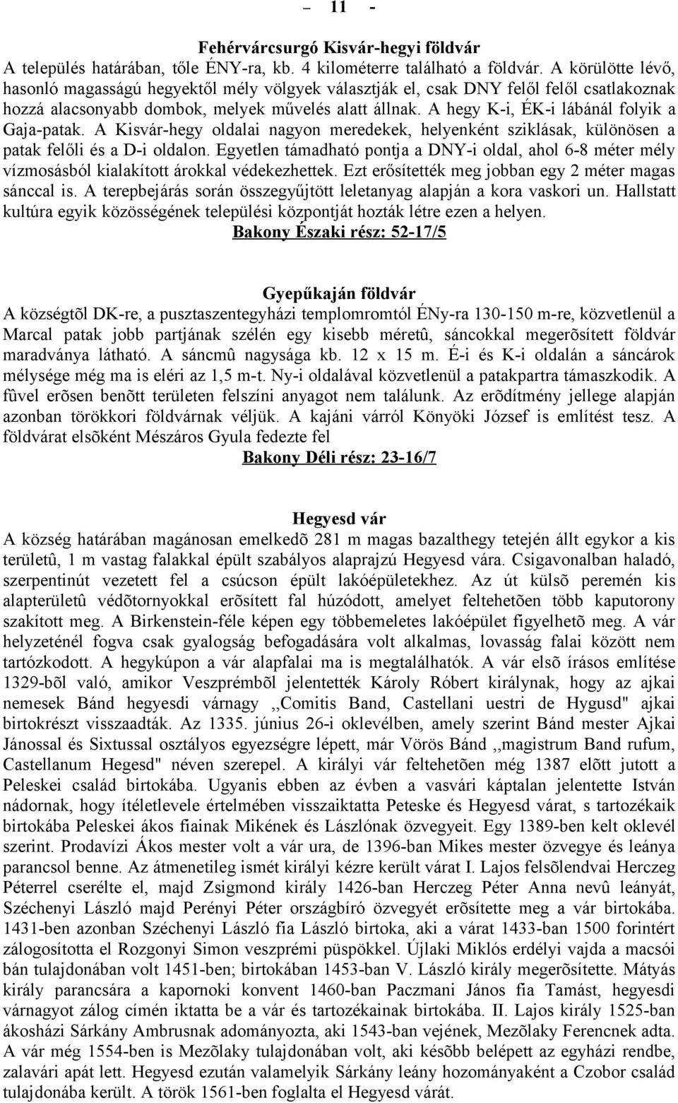 A hegy Ki, ÉKi lábánál folyik a Gajapatak. A Kisvárhegy oldalai nagyon meredekek, helyenként sziklásak, különösen a patak felőli és a Di oldalon.