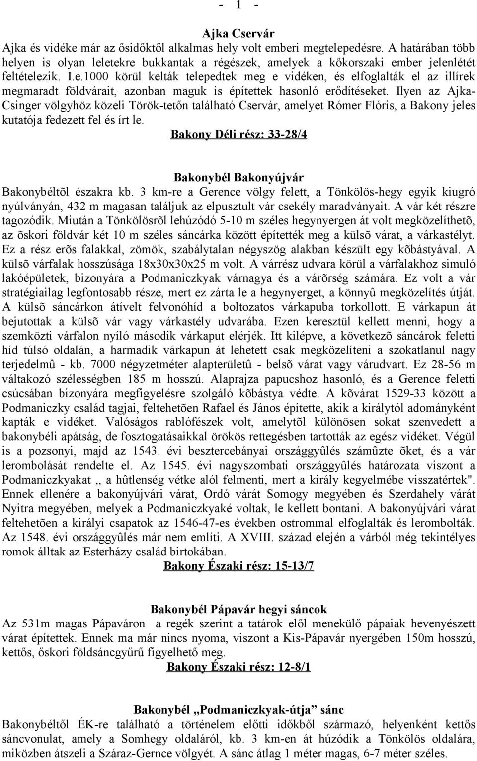 Ilyen az AjkaCsinger völgyhöz közeli Töröktetőn található Cservár, amelyet Rómer Flóris, a Bakony jeles kutatója fedezett fel és írt le.