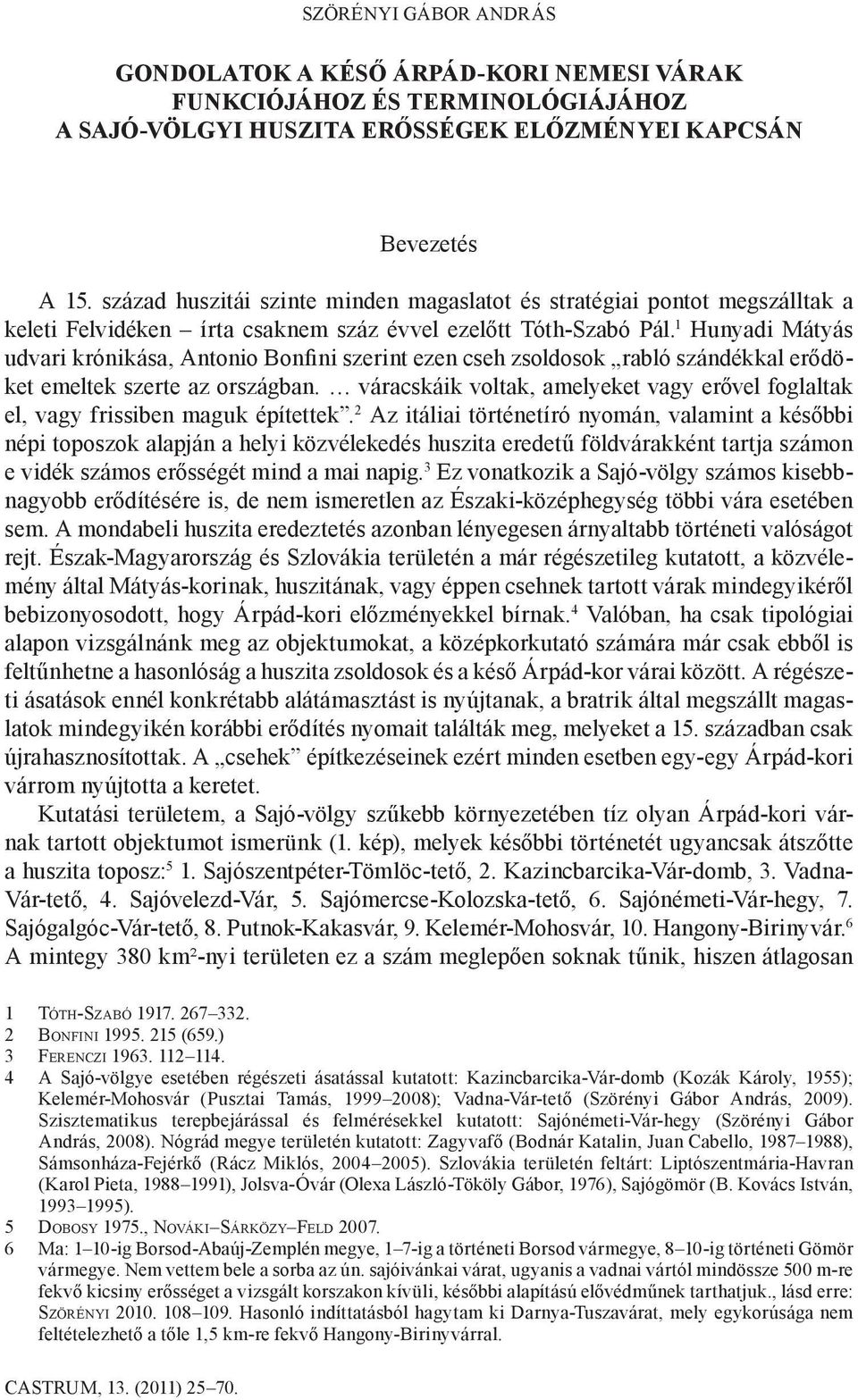 1 Hunyadi Mátyás udvari krónikása, Antonio Bonfini szerint ezen cseh zsoldosok rabló szándékkal erődöket emeltek szerte az országban.