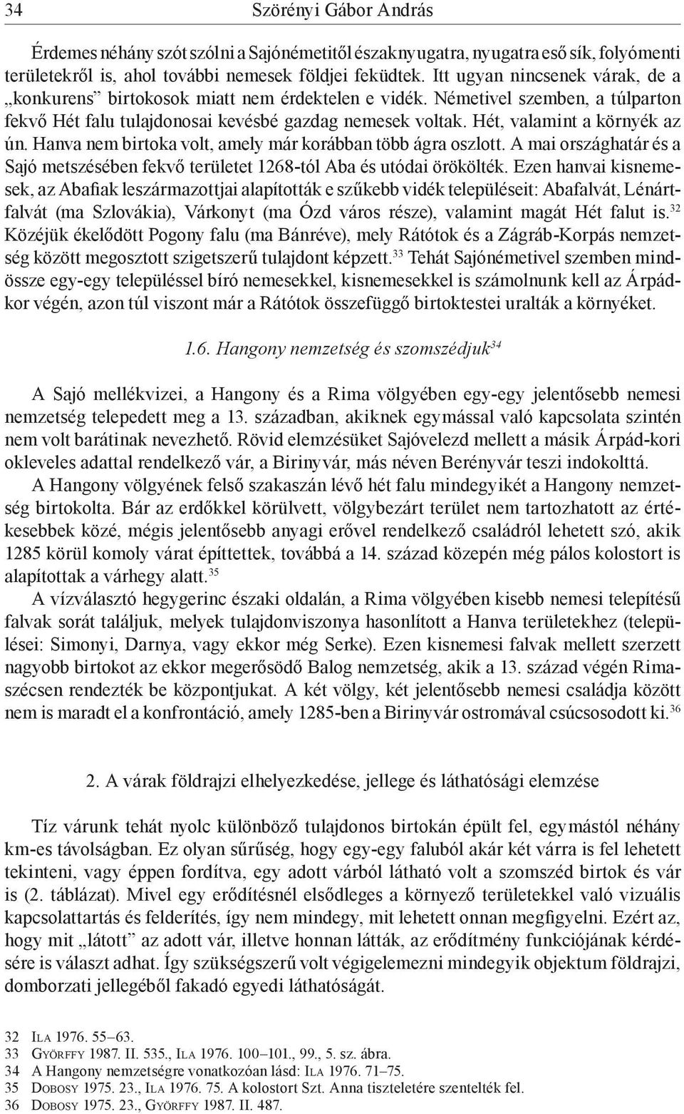 Hét, valamint a környék az ún. Hanva nem birtoka volt, amely már korábban több ágra oszlott. A mai országhatár és a Sajó metszésében fekvő területet 1268-tól Aba és utódai örökölték.