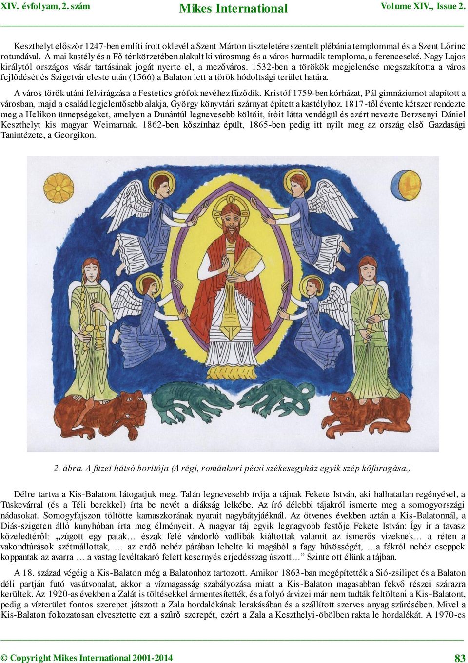 1532-ben a törökök megjelenése megszakította a város fejlődését és Szigetvár eleste után (1566) a Balaton lett a török hódoltsági terület határa.