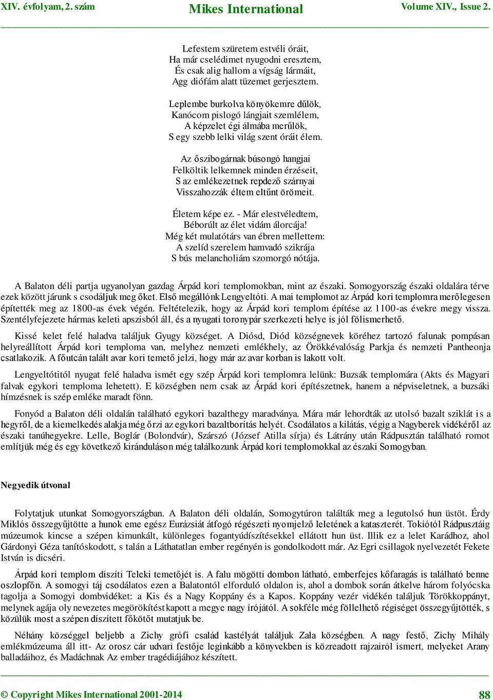 Az őszibogárnak búsongó hangjai Felköltik lelkemnek minden érzéseit, S az emlékezetnek repdező szárnyai Visszahozzák éltem eltűnt örömeit. Életem képe ez.