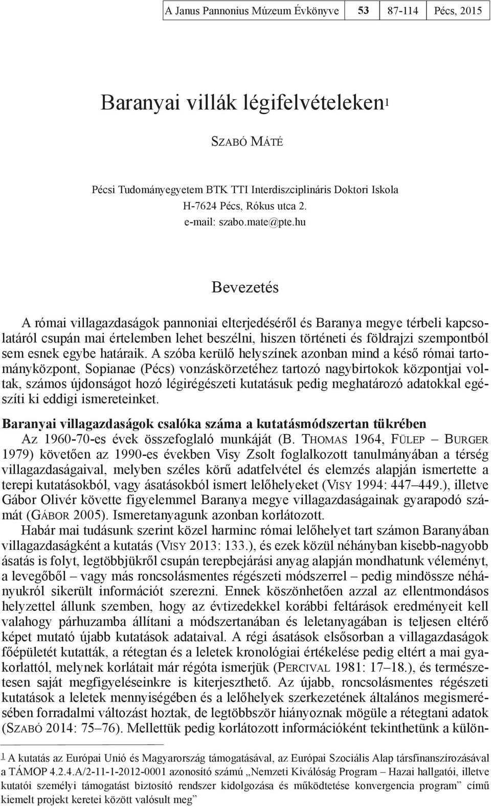 hu Bevezetés A római villagazdaságok pannoniai elterjedéséről és Baranya megye térbeli kapcsolatáról csupán mai értelemben lehet beszélni, hiszen történeti és földrajzi szempontból sem esnek egybe