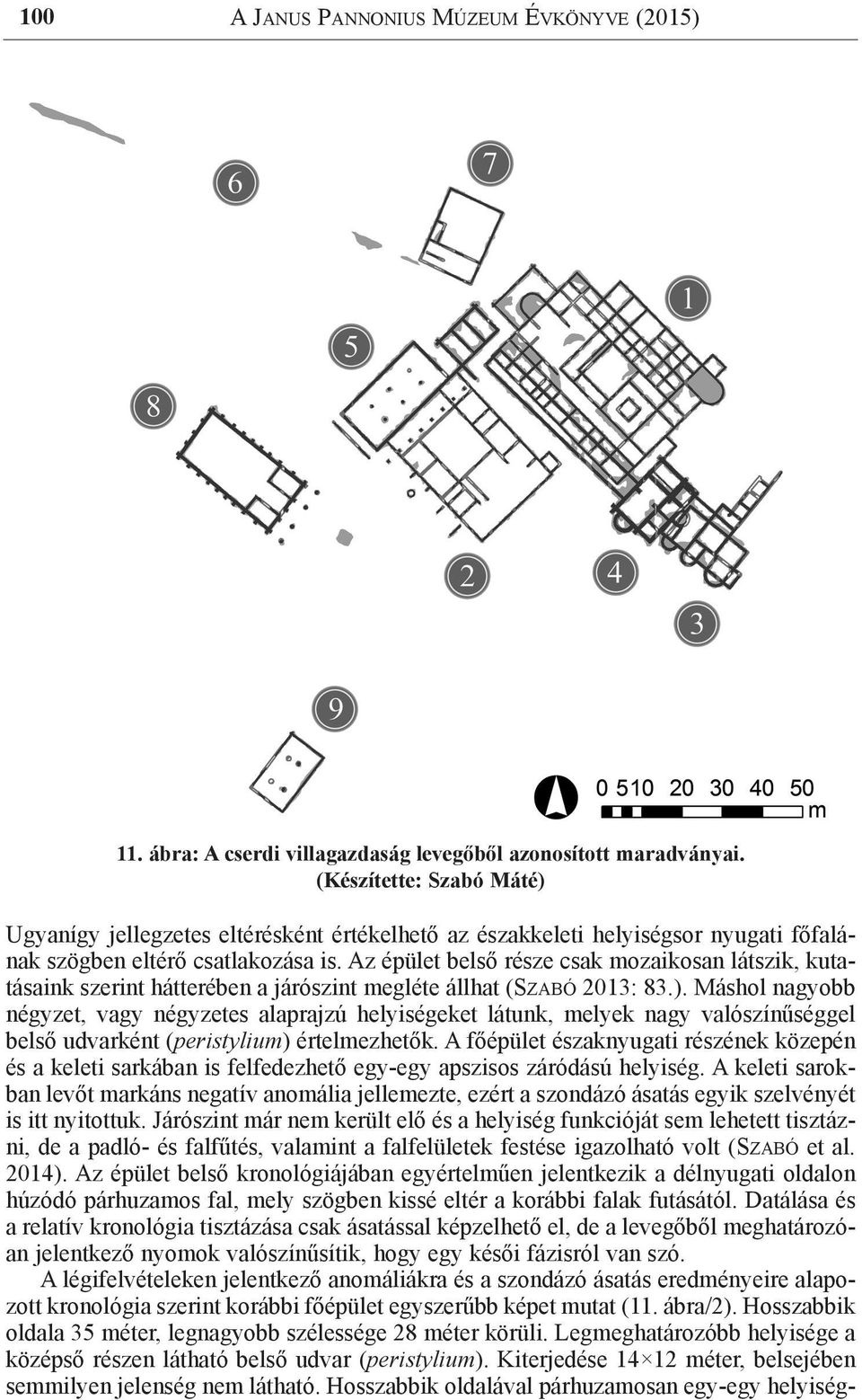 Az épület belső része csak mozaikosan látszik, kutatásaink szerint hátterében a járószint megléte állhat (Szabó 2013: 83.).