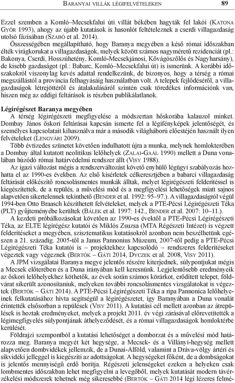 Összességében megállapítható, hogy Baranya megyében a késő római időszakban élték virágkorukat a villagazdaságok, melyek között számos nagyméretű rezidenciát (pl.