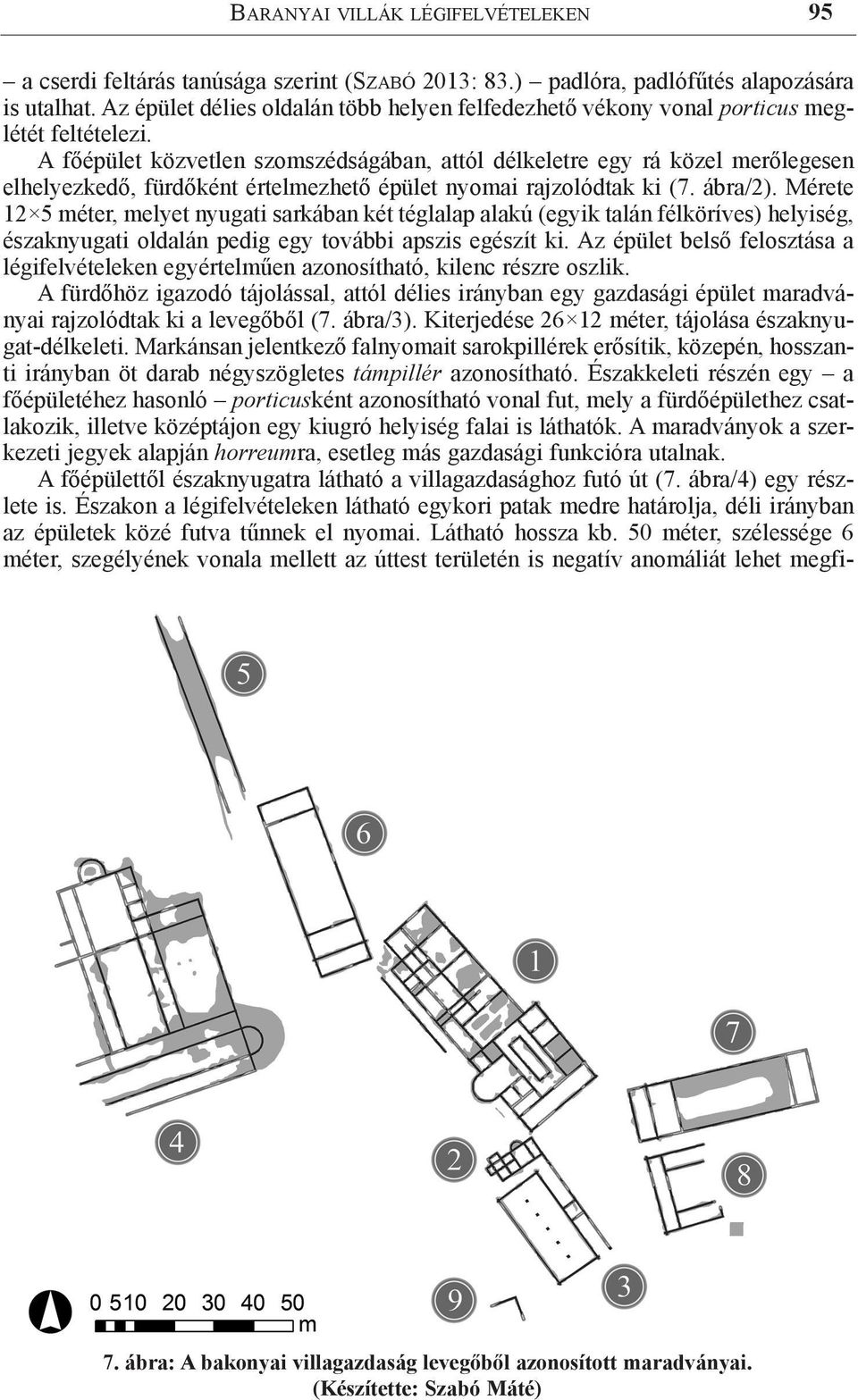 A főépület közvetlen szomszédságában, attól délkeletre egy rá közel merőlegesen elhelyezkedő, fürdőként értelmezhető épület nyomai rajzolódtak ki (7. ábra/2).